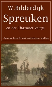  Willem Bilderdijk - Spreuken en het Chassinet-Versje: Opnieuw bewerkt met hedendaagse spelling.
