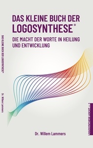  Willem Lammers - Das kleine Buch der Logosynthese®. Die Macht der Worte in Heilung und Entwicklung.