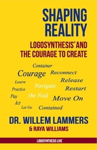  Willem Lammers et  Raya Williams - Shaping Reality. Logosynthesis® and the Courage to Create.