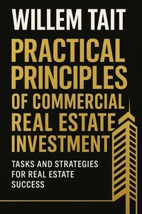 Practical Principles of Commercial Real Estate Investment: Tasks and Strategies for Real Estate Success