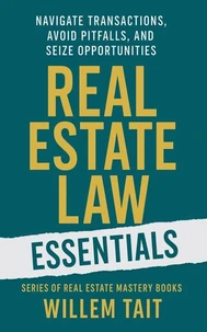 Real Estate Law Essentials: Navigate Transactions, Avoid Pitfalls and Seize Opportunities