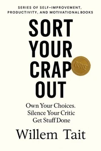 Sort Your Crap Out: Own Your Choices. Silence Your Critic. Get Stuff Done
