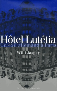 Willi Jasper - Hôtel Lutétia - Un exil allemand à Paris.