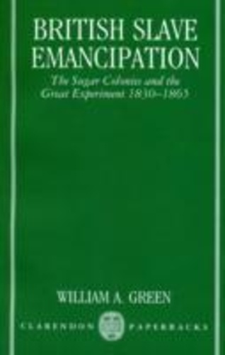 William A. Green - British Slave Emancipation: The Sugar Colonies and the Great Experiment 1830-1865.