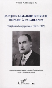 William A. Hoisington - Jacques Lemaigre Dubreuil de paris a casablanca vingt ans d'engagements (1935-1955) - Vingt ans d'engagements (1935-1955).