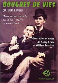 William A. Peniston et Nancy Erber - Bougres de vies (Queer lives) - Huit homosexuels du XIXe siècle se racontent.