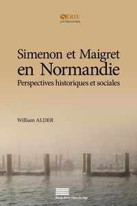 William Alder - Simenon et Maigret en Normandie - Perspectives historiques et sociales.