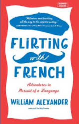 William Alexander - Flirting with the French - Adventures in Pursuit of a Language.