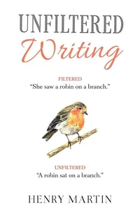 Unfiltered Writing: A Comprehensive Guide to Recognising and Eliminating Filter Words