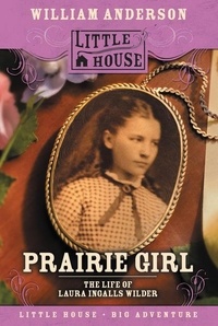 William Anderson et Renée Graef - Prairie Girl - The Life of Laura Ingalls Wilder.