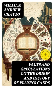 Facts and Speculations on the Origin and History of Playing Cards