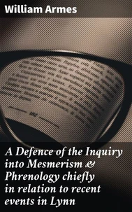 A Defence of the Inquiry into Mesmerism &amp; Phrenology chiefly in relation to recent events in Lynn