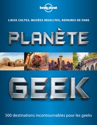 Planète geek - Lieu cultes, musées insolites, repaires de fans - 500 destinations incontournables pour les geeks.pdf