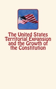 William B. Munro et William R. Garrett - The United States Territorial Expansion and the Growth of the Constitution.