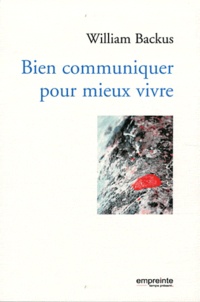 William Backus - Bien communiquer pour mieux vivre.