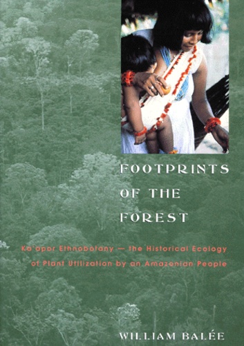William Balee - Footprints Of The Forest. Ka'Apor Ethnobotany - The Historical Ecology Of Plant Utilization By An Amazonian People.