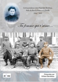 William Benéteau - Ta femme qui t'aime... - Correspondance entre Hippolyte Benéteau, Poilu du Bois-le-Prêtre et sa famille (1914-1915).