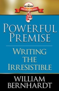  WILLIAM BERNHARDT - Powerful Premise: Writing the Irresistible - Red Sneaker Writers Books, #6.