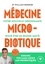 Médecine microbiotique. Votre nouvelle ordonnance pour être en bonne santé  édition revue et augmentée