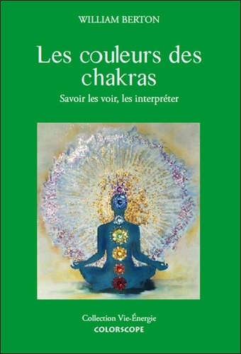 William Berton - Les couleurs des chakras - Savoir les voir et les interpréter.