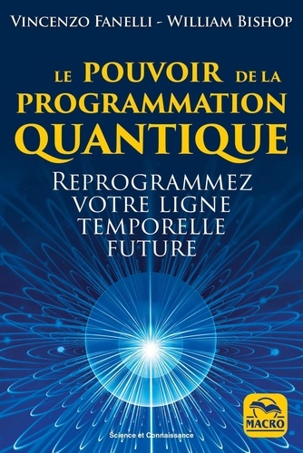 William Bishop et Vincenzo Fanelli - Le pouvoir de la programmation quantique - Reprogrammez votre ligne temporelle future.