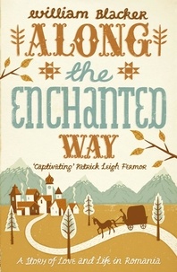 William Blacker - Along the Enchanted Way - A Story of Love and Life in Romania.