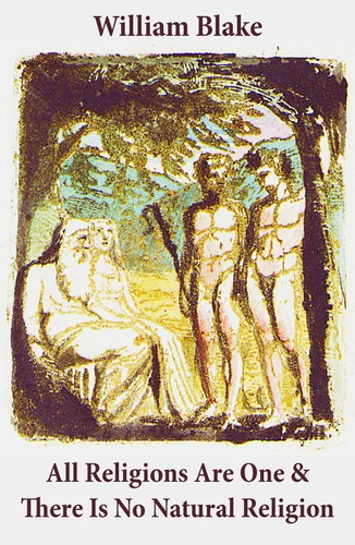 William Blake - All Religions Are One & There Is No Natural Religion (Illuminated Manuscript with the Original Illustrations of William Blake).