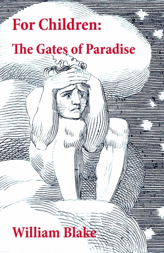 William Blake - For Children: The Gates of Paradise (Illuminated Manuscript with the Original Illustrations of William Blake).