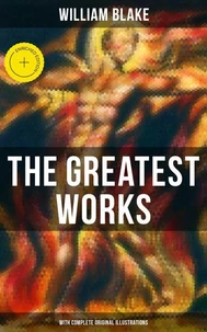 The Greatest Works of William Blake (With Complete Original Illustrations)
