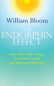 William Bloom - The Endorphin Effect - A breakthrough strategy for holistic health and spiritual wellbeing.