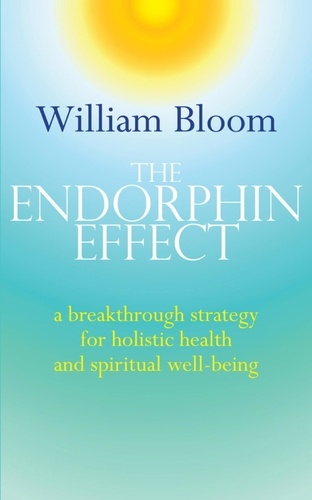 The Endorphin Effect. A breakthrough strategy for holistic health and spiritual wellbeing