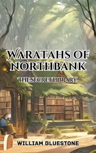  William Bluestone - Waratahs of North Bank the Secret Library - Waratah's of North Bank, #3.