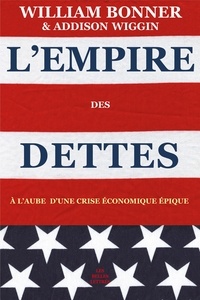 William Bonner - L'Empire des dettes - A l'aube d'une crise économique épique.
