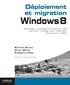 William Bories et Olivia Mirial - Déploiement et migration Windows 8 - Méthodologie, compatibilité des applications, ADK, MDT 2012, ConfigMgr 2012, SCCM 2012, Windows Intune, MDOP.