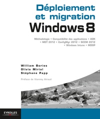 William Bories et Olivia Mirial - Déploiement et migration Windows 8 - Méthodologie, compatibilité des applications, ADK, MDT 2012, ConfigMgr 2012, SCCM 2012, Windows Intune, MDOP.