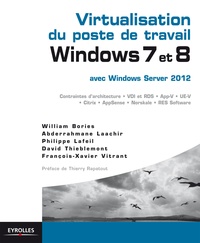 William Bories et  Collectif - Virtualisation du poste de travail Windows 7 et 8  avec Windows server 2012 - Contraintes d'architecture, VDI et RDS, App-V, UE-V, Citrix, AppSense, Norskale, RES Software.
