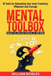  William Bowles - Mental Toolbox: 10 Tools for Unleashing Your Inner Creativity, Willpower and Courage.