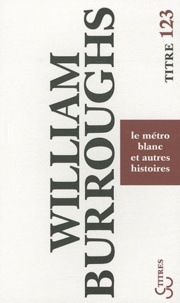 William Burroughs - Le métro blanc et autres histoires.