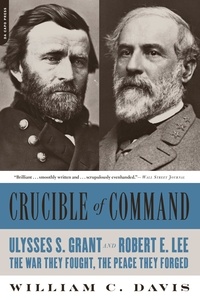 William C. Davis - Crucible of Command - Ulysses S. Grant and Robert E. Lee -- The War They Fought, the Peace They Forged.