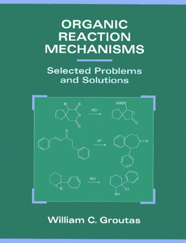 William-C Groutas - Organic Reaction Mechanisms. Selected Problems And Solutions.