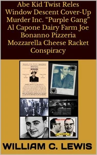 Abe Kid Twist Reles Window Descent Cover-Up Murder Inc. “Purple Gang” Al Capone Dairy Farm Joe Bonanno Pizzeria Mozzarella Cheese Racket Conspiracy