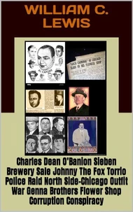 Charles Dean O’Banion Sieben Brewery Sale Johnny The Fox Torrio Police Raid North Side-Chicago Outfit War Genna Brothers Flower Shop Corruption Conspiracy