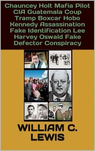 Chauncey Holt Mafia Pilot CIA Guatemala Coup Tramp Boxcar Hobo Kennedy Assassination Fake Identification Lee Harvey Oswald Fake Defector Conspiracy