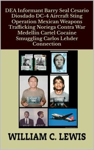 DEA Informant Barry Seal Cesario Diosdado DC-4 Aircraft Sting Operation Mexican Weapons Trafficking Noriega Contra War Medellin Cartel Cocaine Smuggling Carlos Lehder Connection