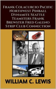 Frank Colacurcio Pacific Northwest Pinball Dynamite Seattle Teamsters Frank Brewster Fred Galeno Strip Club Connection