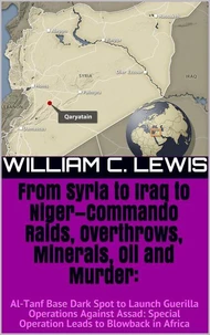 From Syria to Iraq to Niger—Commando Raids, Overthrows, Minerals, Oil and Murder: Al-Tanf Base Dark Spot to Launch Guerilla Operations Against Assad: Special Operation Leads to Blowback in Africa
