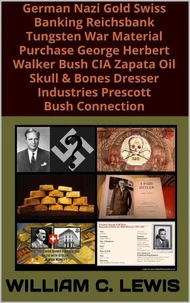 German Nazi Gold Swiss Banking Reichsbank Tungsten War Material Purchase George Herbert Walker Bush CIA Zapata Oil Skull & Bones Dresser Industries Prescott Bush Connection