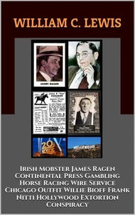 Irish Mobster James Ragen Continental Press Gambling Horse Racing Wire Service Chicago Outfit Willie Bioff Frank Nitti Hollywood Extortion Conspiracy