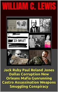 Jack Ruby Paul Roland Jones Dallas Corruption New Orleans Mafia Gunrunning Castro Assassination Weapons Smuggling Conspiracy
