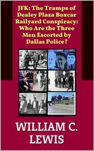 JFK: The Tramps of Dealey Plaza Boxcar Railyard Conspiracy: Who Are the Three Men Escorted by Dallas Police?